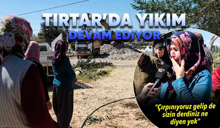 Tırtar’da yıkımı devam eden evlere mahalleliden tepki