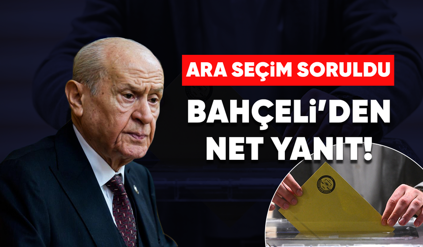CHP’nin ara seçim çağrısına MHP lideri Bahçeli’den yanıt!
