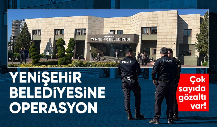 Mersin Yenişehir Belediyesi'ne Operasyon!