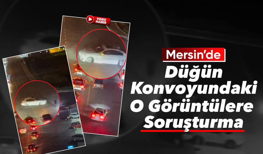 Mersin’de o görüntülere Mersin Cumhuriyet Başsavcılığı’ndan Soruşturma