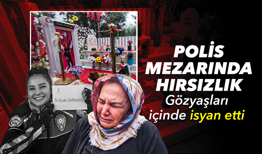 Güvenlik kameralı polis mezarından hırsızlık, anneyi gözyaşlarına boğdu