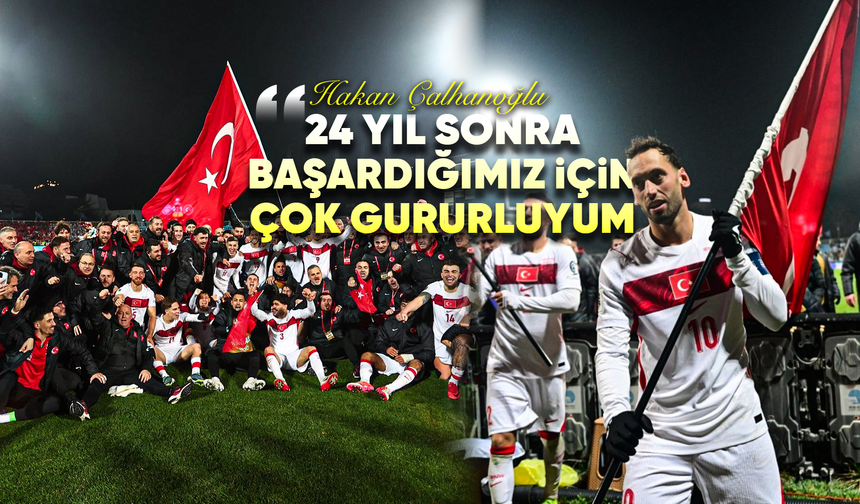 Hakan Çalhanoğlu: 24 yıl sonra başardığımız için çok gururluyum