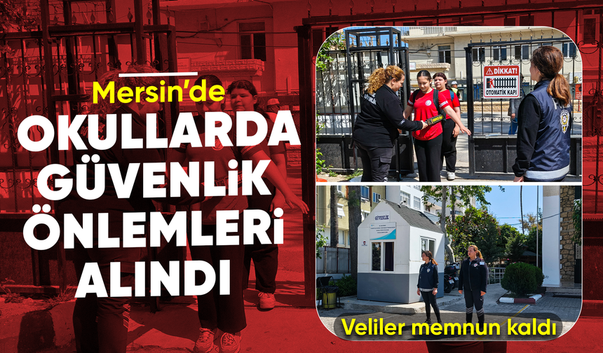 Mersin'deki okullarda güvenlik önlemleri alındı, veliler memnun kaldı