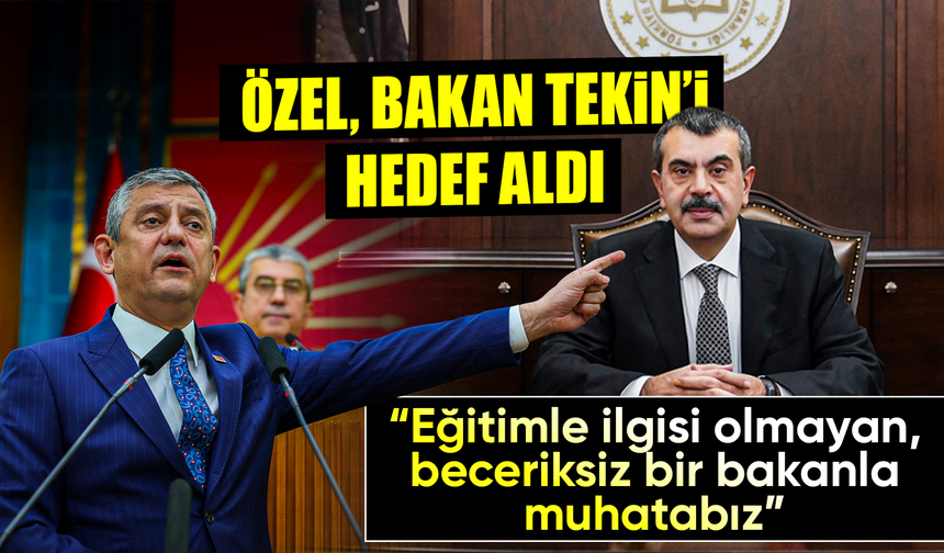 Özel, “Beceriksiz, hadsiz, cumhuriyetle derdi olan bir bakanla muhatabız”
