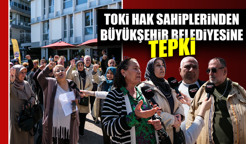 TOKİ HAK SAHİPLERİNDEN MERSİN BÜYÜKŞEHİR BELEDİYESİNE TEPKİ