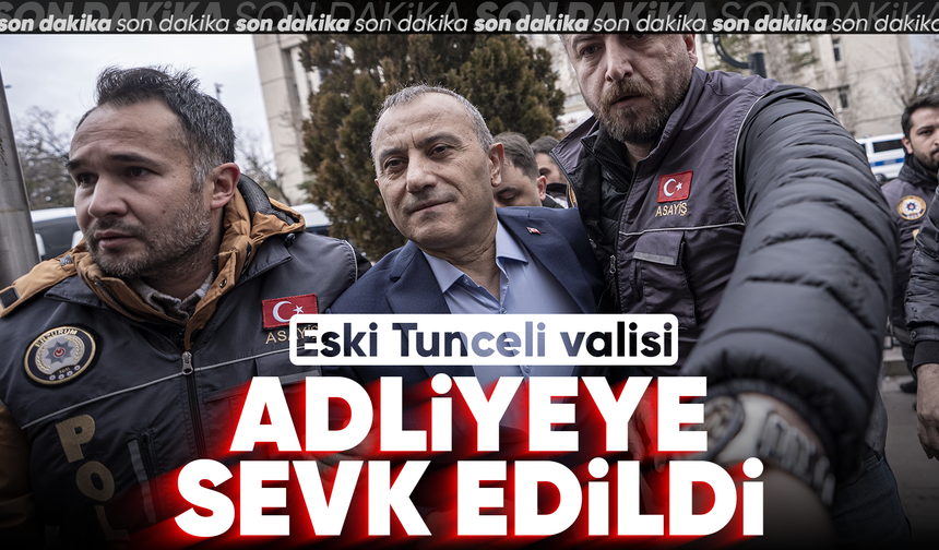 Eski Tunceli Valisi Sonel, adliyeye sevk edildi