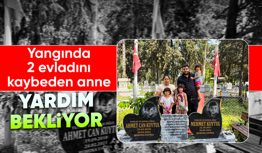 Yangında 2 evladını kaybeden anne yardım bekliyor