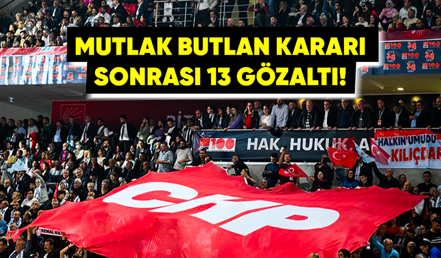 CHP Kurultayı soruşturmasında 13 gözaltı
