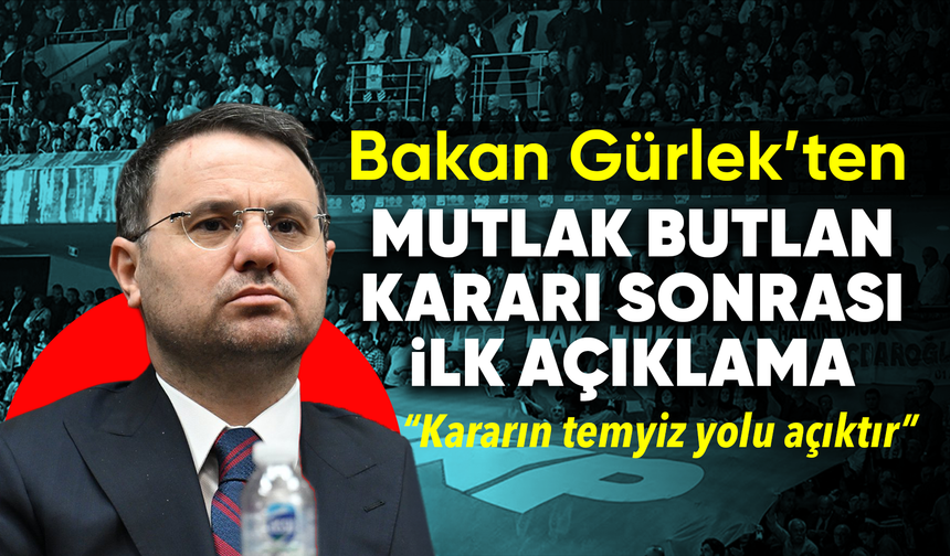 Bakan Gürlek’ten Mutlak Butlan kararı sonrası ilk açıklama