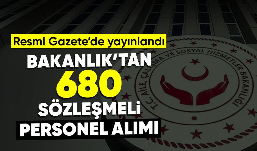 Aile ve Sosyal Hizmetler Bakanlığı 680 sözleşmeli personel alacak