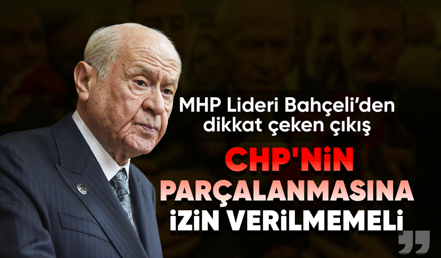 Bahçeli: "CHP'nin parçalanmasına izin verilmemeli"