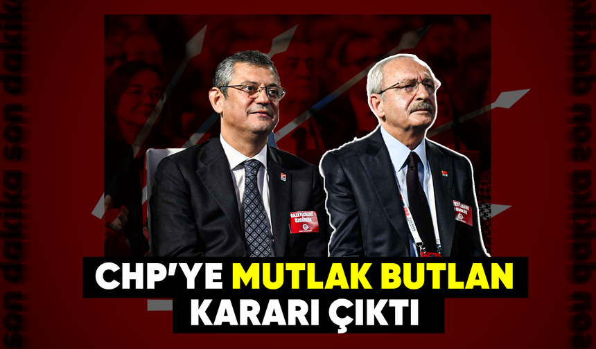 CHP hakkında mutlak butlan kararı çıktı