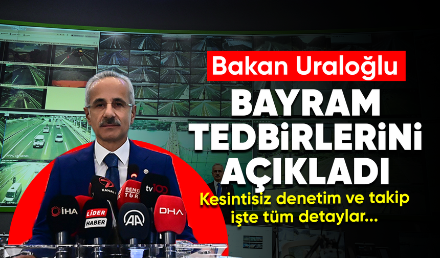 Bakan Uraloğlu, bayram tedbirlerini açıkladı