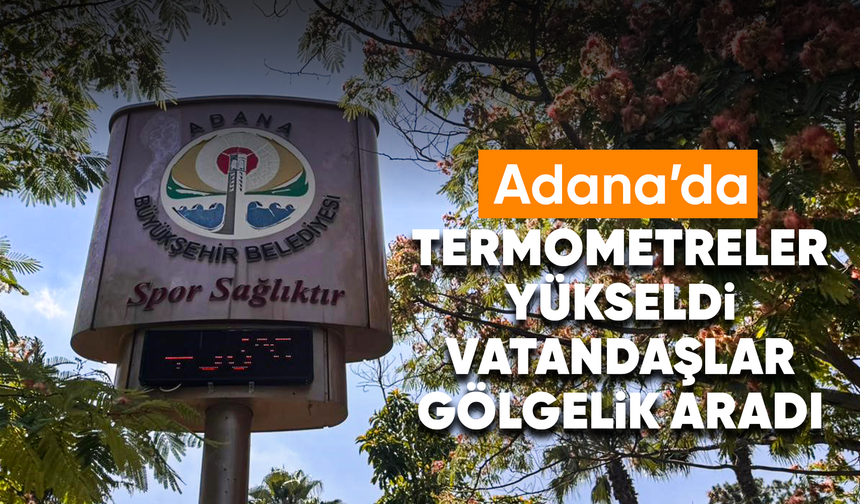 Adana'da termometreler 36 dereceyi gösterdi