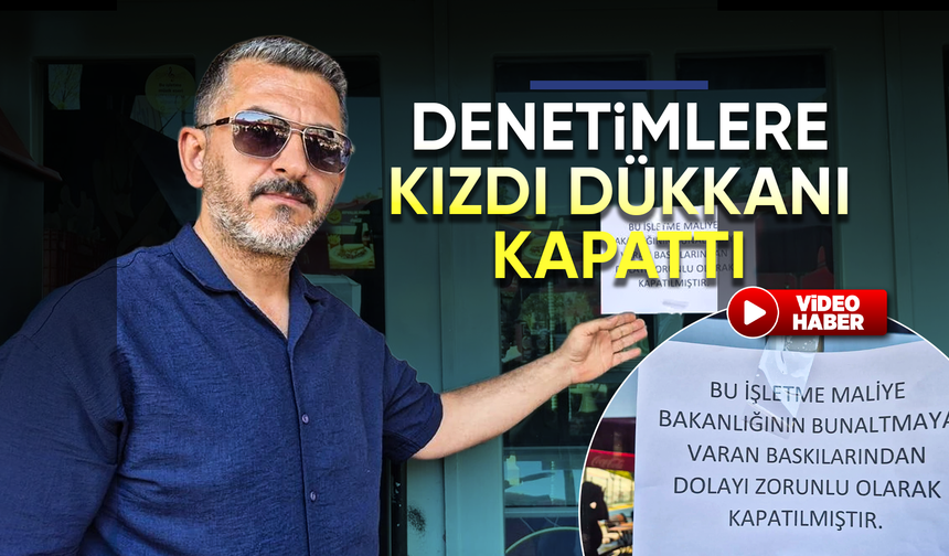 Denetimlere kızan esnaf dükkanını kapattı