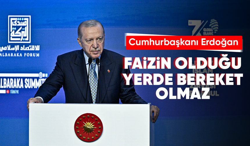 Cumhurbaşkanı Erdoğan: “Faizin olduğu yerde bereket olmaz”