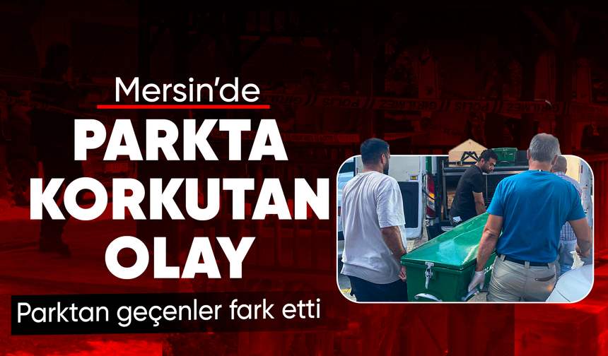 Mersin'de şüpheli ölüm: Parkta cansız bedeni bulundu