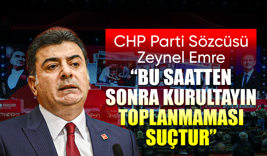 Zeynel Emre “Bu saatten sonra kurultayın toplanmaması suçtur.”