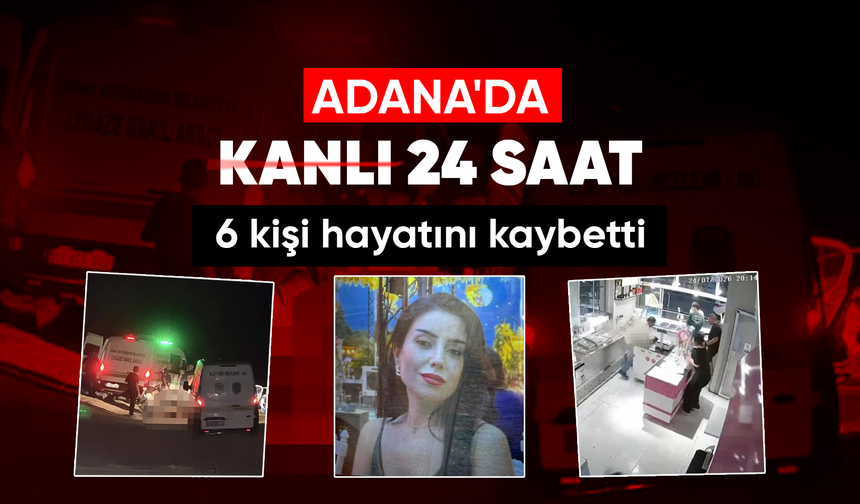 Adana'da son 24 saatte k*nlı bilanço: 4 ayrı c*nayet vakasında 3'ü kadın 6 kişi öld*rüldü