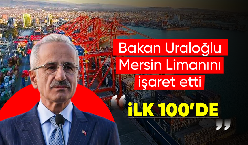 Bakan Uraloğlu: “Mersin Limanı dünyada ilk 100’de”
