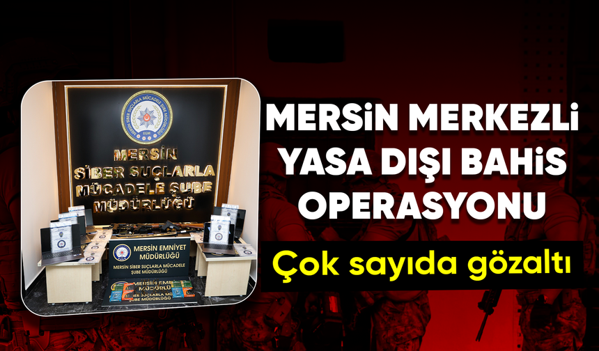 Mersin'de yasa dışı bahis soruşturmasında 80 şüpheli hakkında gözaltı kararı