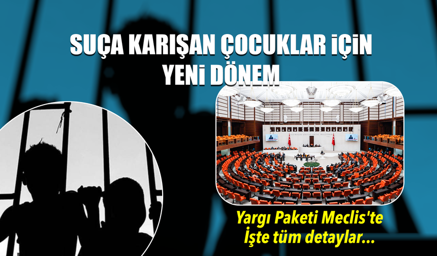 12. Yargı Paketi Meclis'te: Suça karışan çocuklar için yeni dönem