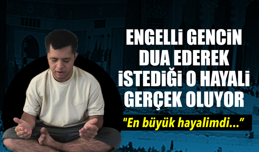Kabe maketine sarılarak dua etmişti: Engelli gencin umre hayali gerçek oluyor