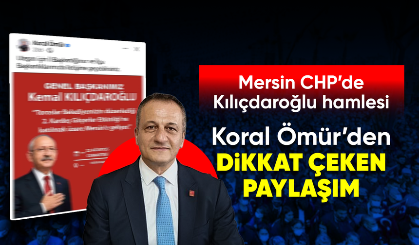 Mersin CHP’de Kılıçdaroğlu hamlesi: Koral Ömür’den dikkat çeken paylaşım