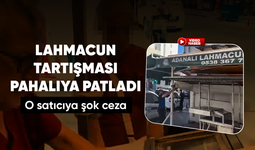 Adana’da lahmacun tartışması sonrası tezgah kaldırıldı