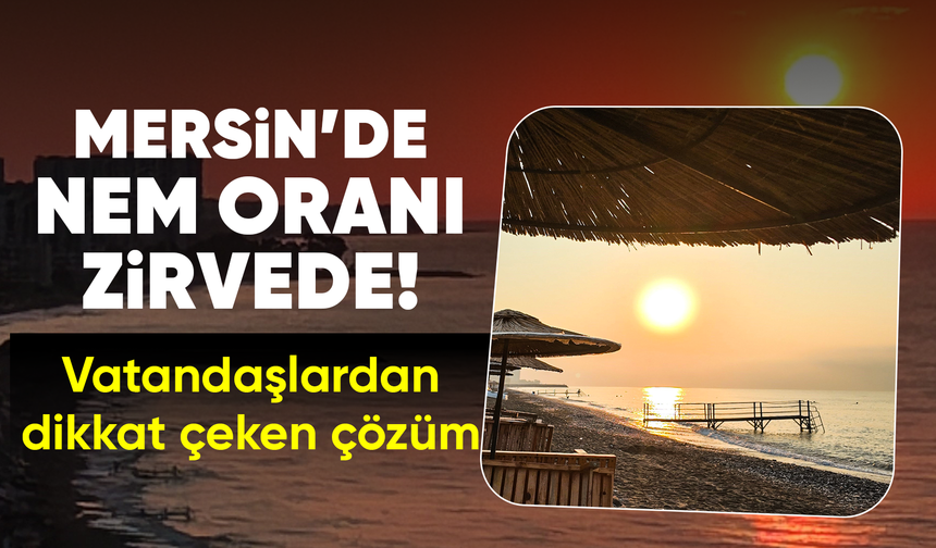 Deniz ısındı, nem oranı yüzde 90'lara ulaştı