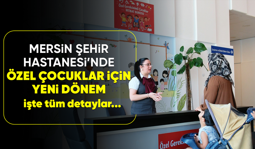 Mersin’de özel çocuklar için irtibat bürosu açıldı