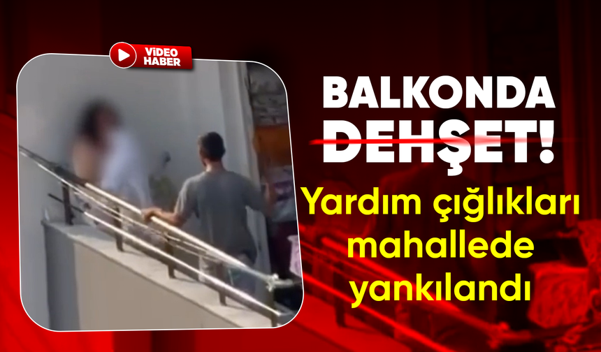 Kadını balkonda sopa ile darp etti