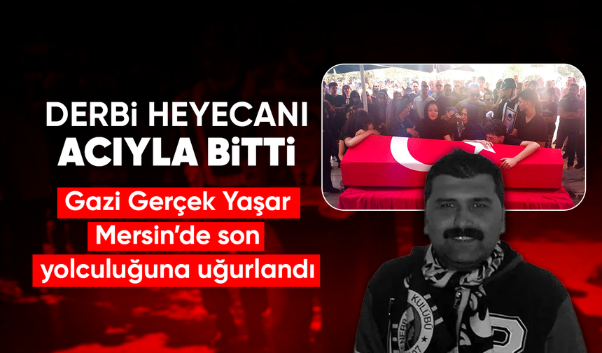 Derbide hayatını kaybeden Gazi Gerçek Yaşar, son yolculuğuna uğurlandı