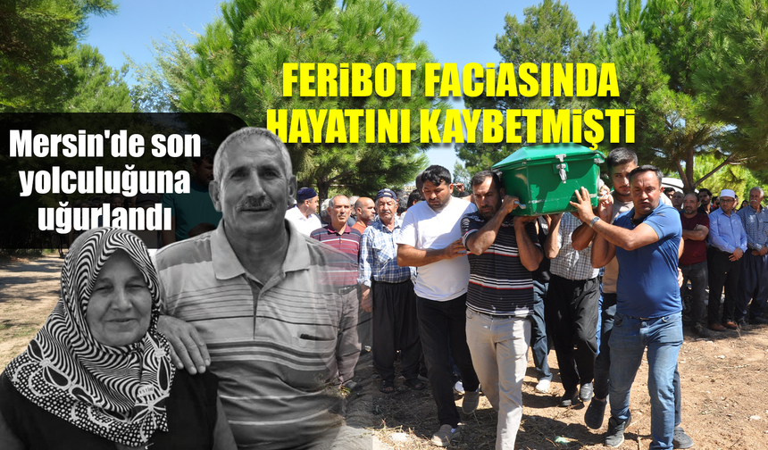 Feribot faciasında hayatını kaybeden Şerif Özdemir, Mersin'de son yolculuğuna uğurlandı