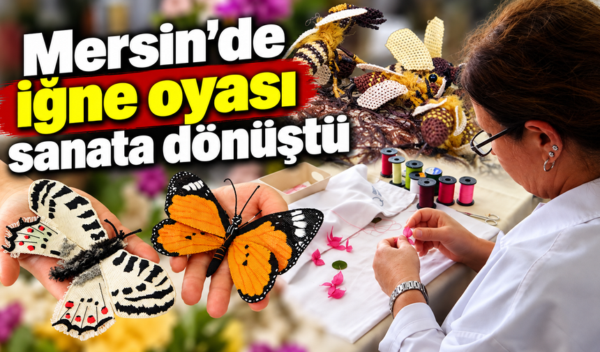 Mersin'de iğne oyası sanata dönüştü: Arıdan kelebeğe birçok figür ilgi görüyor