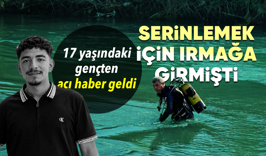 Tarsus’ta Berdan Irmağında kaybolan 17 yaşındaki gencin cansız bedeni bulundu