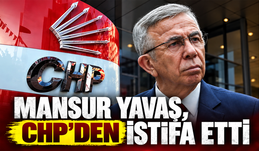 Mansur Yavaş, CHP'den istifa etti