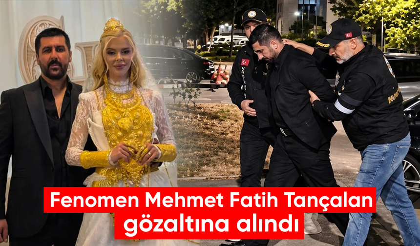 Fenomen Mehmet Fatih Tançalan gözaltına alındı