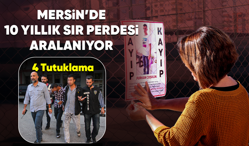 Mersin’de 10 Yıllık Sır Perdesi Aralanıyor: 4 Tutuklama!