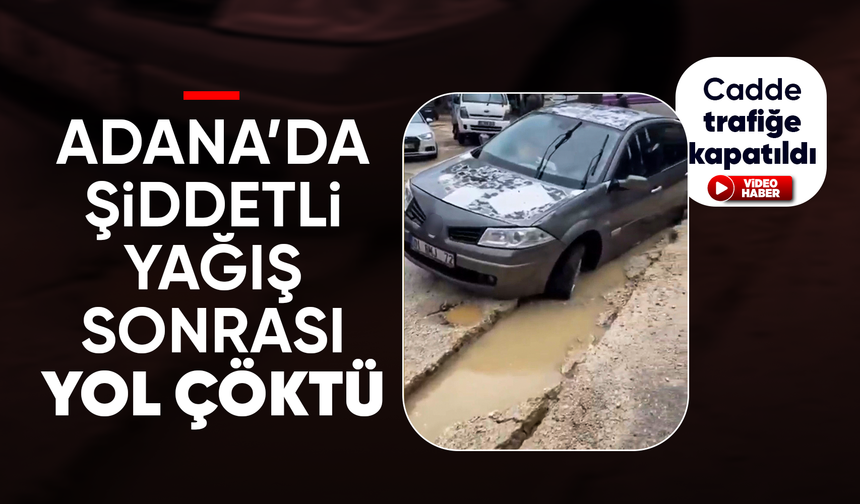 Adana’da şiddetli yağış sonrası yol çöktü