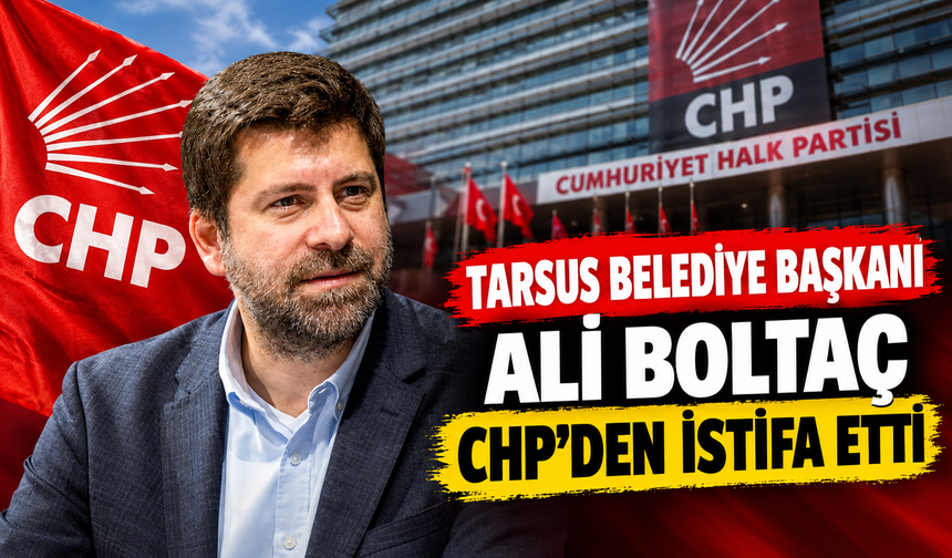 Ali Boltaç partisi CHP’den istifa etti!