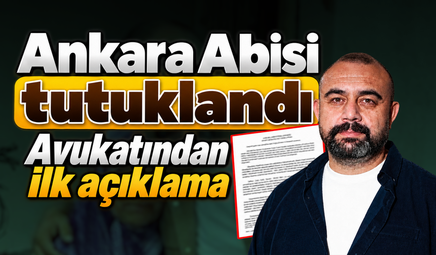 Ankara Abisi tutuklandı: Avukatından ilk açıklama