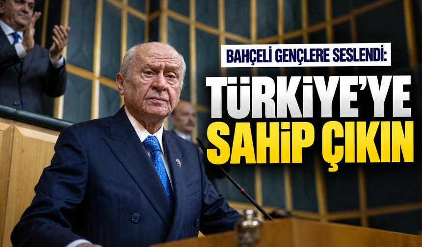 Bahçeli gençlere seslendi: “Türkiye'ye sahip çıkın”