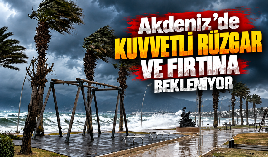 Akdeniz’de Kuvvetli Rüzgar ve Fırtına Bekleniyor!
