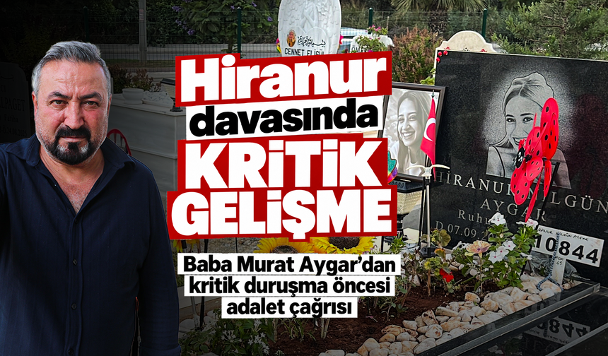 Hiranur c*nayeti davasında savcıdan ağırlaştırılmış müebbet talebi babayı sevindirdi