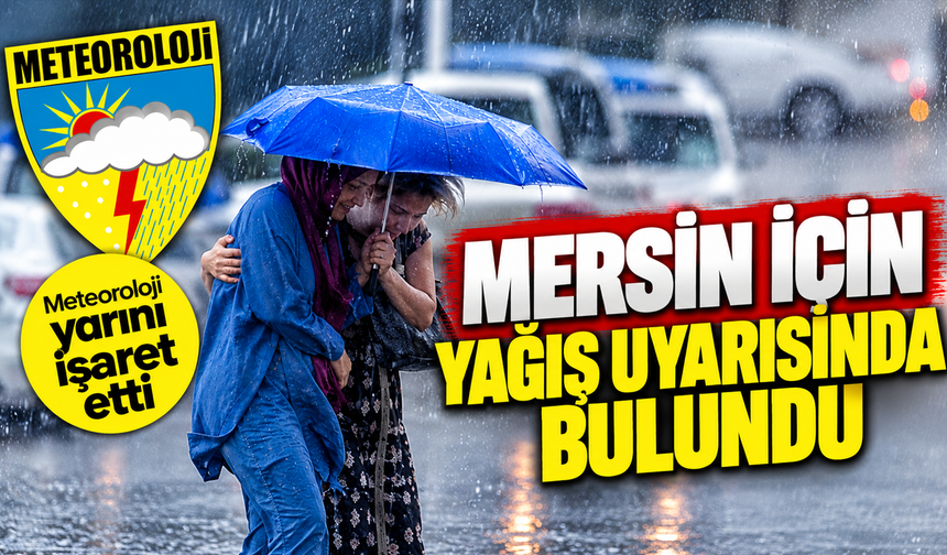 Meteoroloji yarını işaret ederek Mersin için yağış uyarısında bulundu