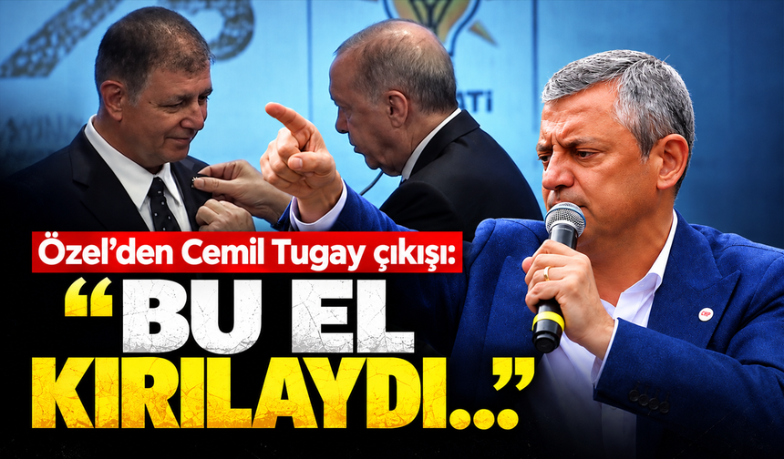 Özel’den Cemil Tugay çıkışı: “Bu el kırılaydı…”