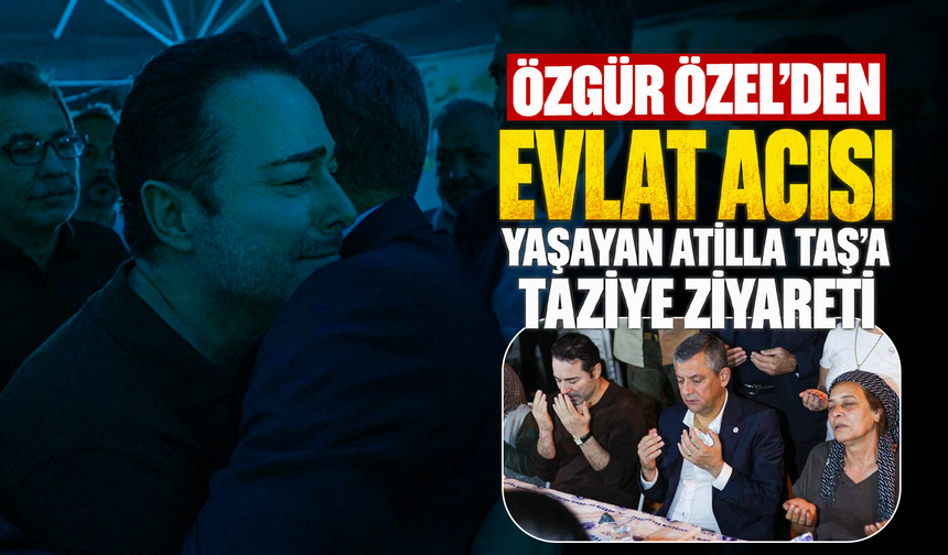 Özgür Özel’den evlat acısı yaşayan Atilla Taş’a taziye ziyareti
