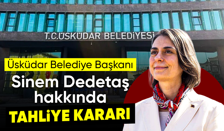 Sinem Dedetaş hakkında tahliye kararı