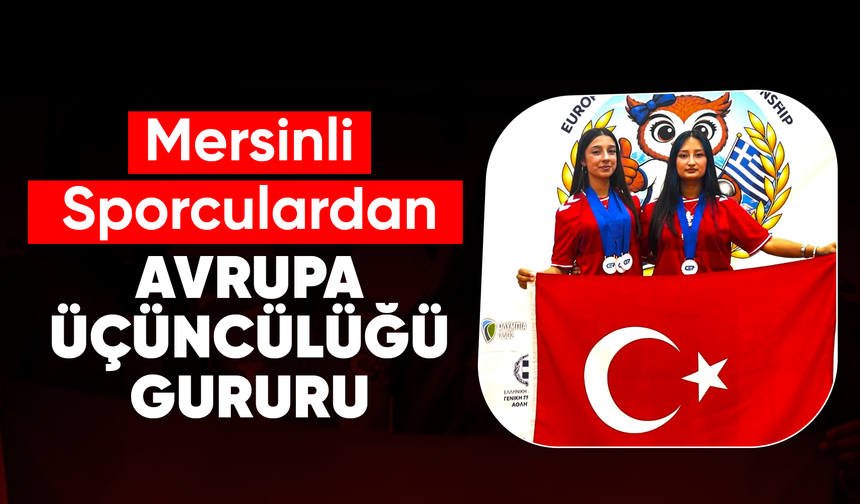 Mersinli Sporculardan Avrupa Üçüncülüğü Gururu!